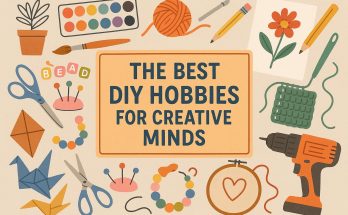 The Best DIY Hobbies for Creative Minds