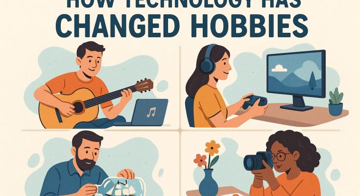 How Technology Has Changed Hobbies