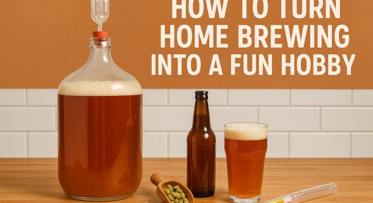 How to Turn Home Brewing into a Fun Hobby