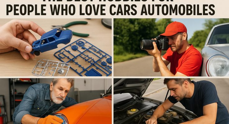 The Best Hobbies for People Who Love Cars and Automobiles