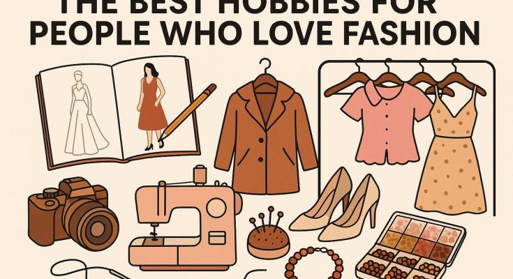 The Best Hobbies for People Who Love Fashion