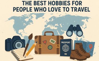 The Best Hobbies for People Who Love to Travel